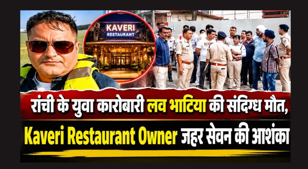 Ranchi News: Kaveri Restaurant Owner लव भाटिया की संदिग्ध मौत, जहर सेवन की आशंका, कई एंगल से जांच कर रही पुलिस