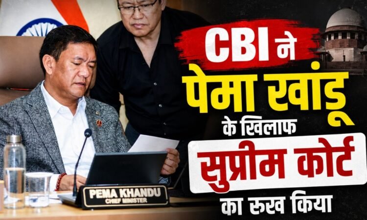 CBI moved Supreme Court in Pema Khandu contract allocation case, Arunachal Pradesh officials summoned