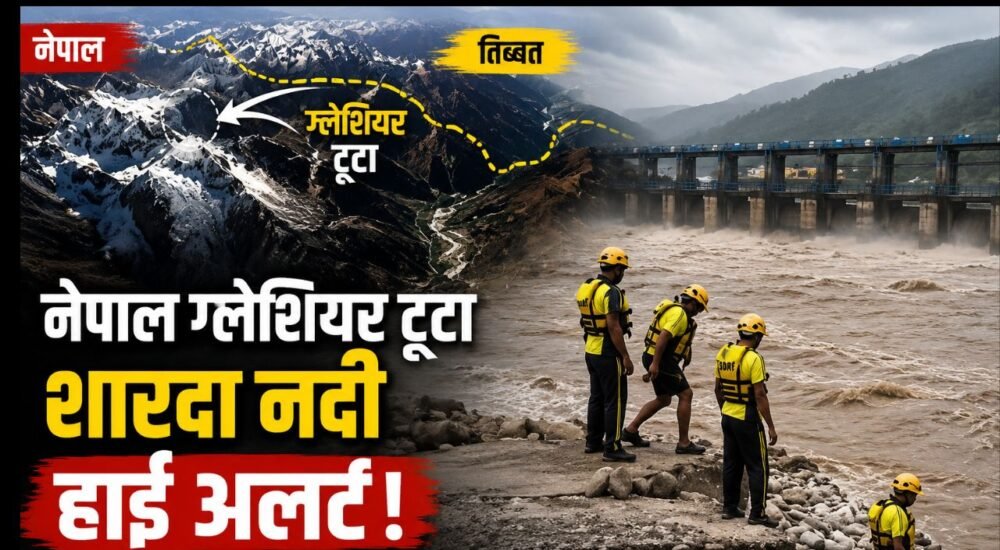 नेपाल में ग्लेशियर टूटने के बाद उत्तराखंड की शारदा नदी और चंपावत में बढ़ाई गई निगरानी