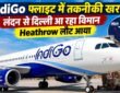 लंदन से दिल्ली आ रही IndiGo फ्लाइट में तकनीकी खराबी के बाद Heathrow लौटता विमान