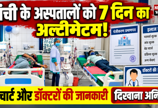 रांची के अस्पतालों के लिए सात दिनों के भीतर पंजीकरण प्रमाणपत्र, इलाज की दरों की सूची, बेड चार्ज और डॉक्टरों की योग्यता से जुड़ी जानकारी प्रदर्शित करने के निर्देश