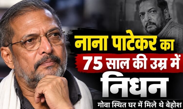 नाना पाटेकर का 75 साल की उम्र में निधन, गोवा स्थित घर पर मिले थे बेहोश